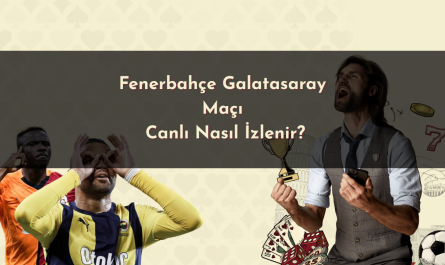 Fenerbahçe Galatasaray Maçı Canlı Nasıl İzlenir?